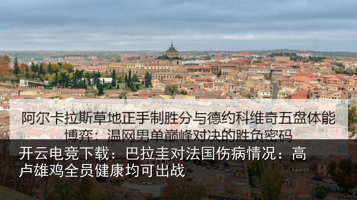 开云电竞下载:巴拉圭对法国伤病情况:高卢雄相关情况战