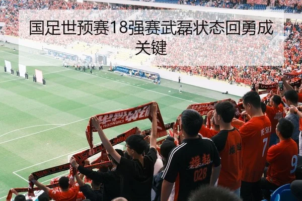 国足世预赛18强赛武磊状态回勇成关键