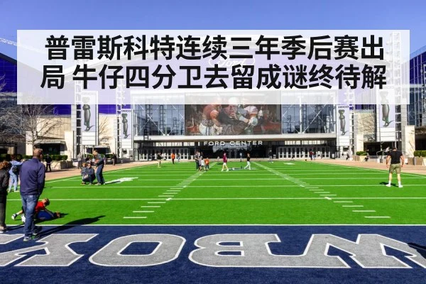 普雷斯科特连续三年季后赛出局 牛仔四分卫去留成谜终待解