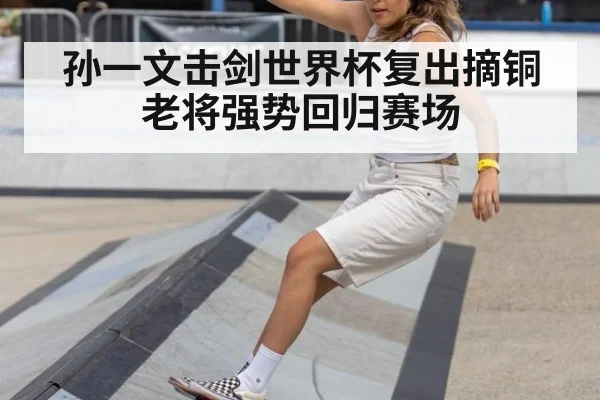 孙一文击剑世界杯复出摘铜 老将强势回归赛场